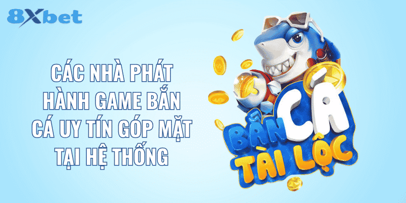 Các nhà phát hành game bắn cá uy tín góp mặt tại hệ thống